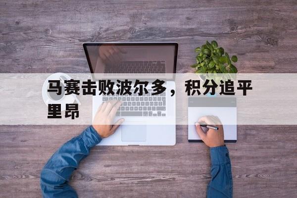 马赛击败波尔多，积分追平里昂